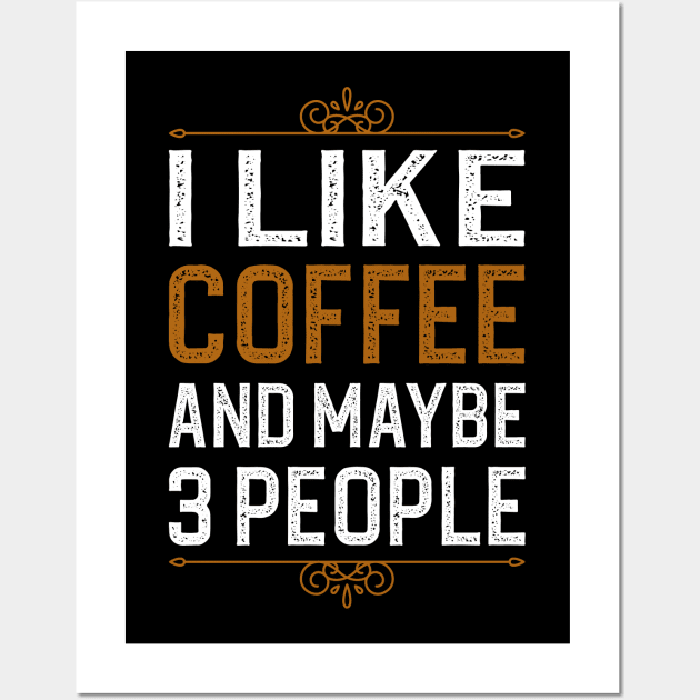 I Like Coffee And Maybe 3 People Wall Art by DragonTees